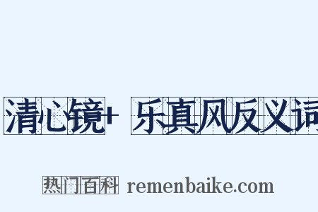 清心镜+乐真风反义词是什么意思的图片